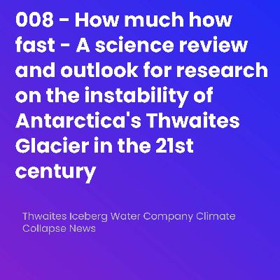 008 – How much how fast – A science review and outlook for research on the instability of Antarctica’s Thwaites Glacier in the 21st century