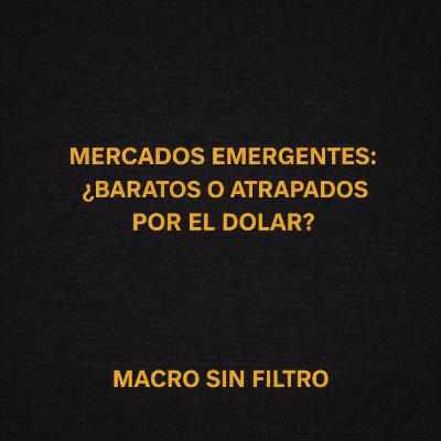 Mercados Emergentes: ¿Baratos o Atrapados por el Dólar?