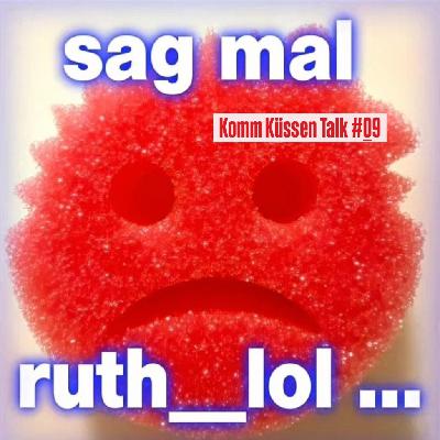 Die Komm Küssen Talks #09 ... diesmal mit ruth__lol