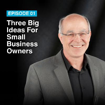 Episode #1: Three Big Ideas For Small Business Owners