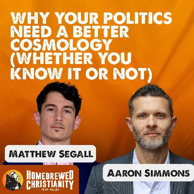 Why Your Politics Need a Better Cosmology (Whether You Know It or Not) w/ Matthew Segall & Aaron Simmons
