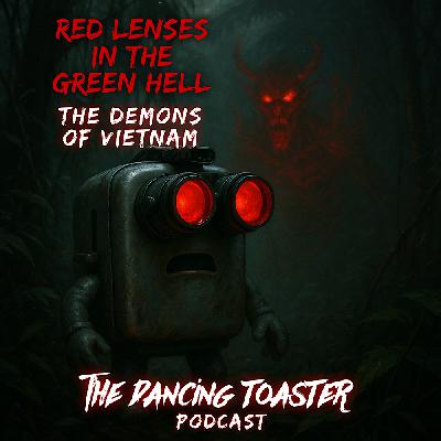 The Dancing Toaster Podcast: Ep 29 Red Lenses in the Green Hell: The Demons of the Vietnam War The Dancing Toaster Podcast: Ep 29 Red Lenses in the Green Hell: The Demons of the Vietnam War