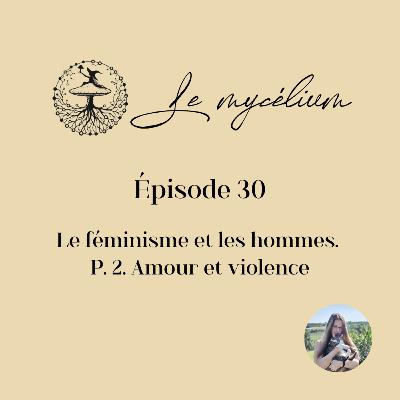 30 - Le féminisme et les hommes. P. 2. Amour et violence