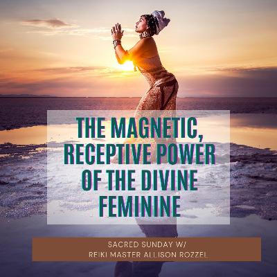 Sacred Sunday Session: The Magnetic & Receptive Power of the Divine Feminine