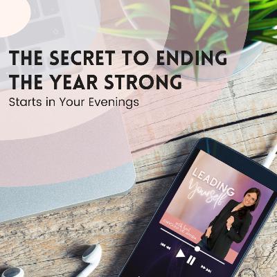 330: The Secret to Ending the Year Strong: It Starts in Your Evenings 330: The Secret to Ending the Year Strong: It Starts in Your Evenings