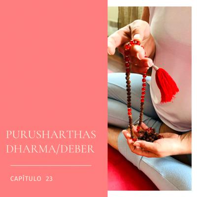 #23 PURUSHARTHAS O PROPÓSITOS DE LA VIDA. DHARMA/DEBER #23 PURUSHARTHAS O PROPÓSITOS DE LA VIDA. DHARMA/DEBER