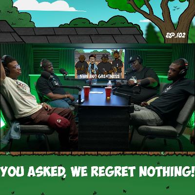 You Asked, We Regret Nothing | Ep.102