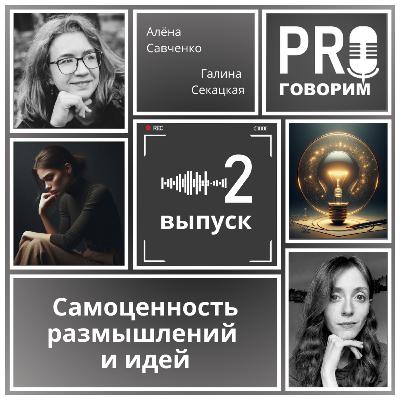 Выпуск 2 - Самоценность размышлений и идей | Алёна Савченко, Галина Секацкая