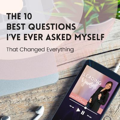 309: The 10 Best Questions I’ve Ever Asked Myself (That Changed Everything)