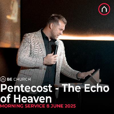 Pentecost- The Echo of Heaven - Sunday morning Service 8 June 2025
