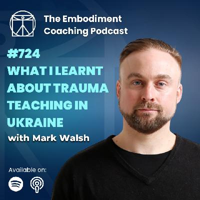 724. What I Learnt About Trauma In Ukraine - With Mark Walsh