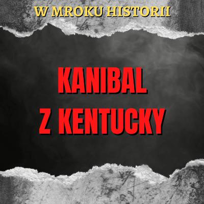 Kanibal z Kentucky | W mroku historii #47