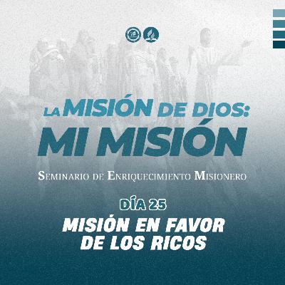 Día 25 – MISIÓN EN FAVOR DE LOS RICOS | SEM2023
