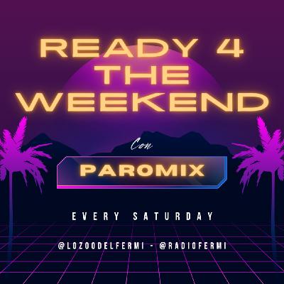 Ready 4 the Weekend - Con Paromix every Saturday