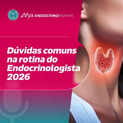 Dúvidas comuns na rotina do endocrinologista 2026