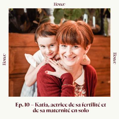 Ep.10 - Katia, actrice de sa fertilité et de sa maternité en solo Ep.10 - Katia, actrice de sa fertilité et de sa maternité en solo