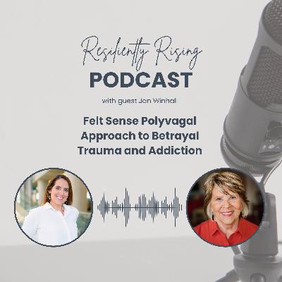 Ep18. Felt Sense Polyvagal Approach to Betrayal Trauma and Addiction with Jan Winhall
