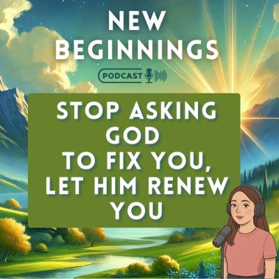 Stop Asking God to Fix You, Let Him Renew You | Christian Devotional | Episode 41