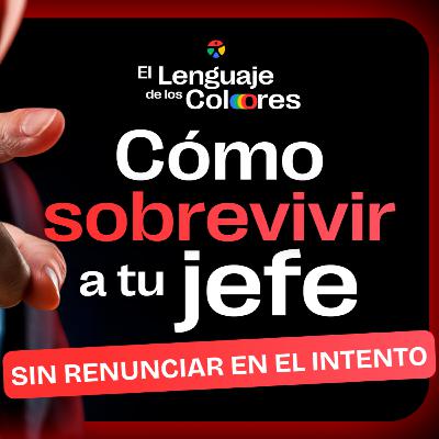 ¿Cómo SOBREVIVIR a tu JEFE? | EP. 18 El Lenguaje de los Colores 🎙️