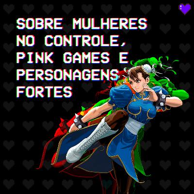 #1 • Sobre mulheres no controle, pink games e personagens fortes