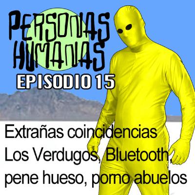 Personas Humanas Episodio 15: Extrañas coincidencias, Los verdugos, Bluetooth, pene hueso, abuelos porno.