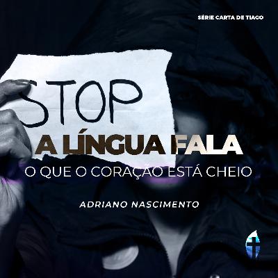 A língua fala o que o coração está cheio – A Prova da Nossa Fé | Adriano N. (Série Carta de Tiago)