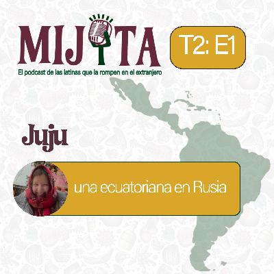 T2E1: Juju, una ecuatoriana en Rusia