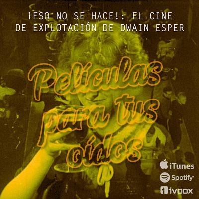 Ep12. ¡Eso no se hace!: El cine de explotación de Dwain Esper Ep12. ¡Eso no se hace!: El cine de explotación de Dwain Esper