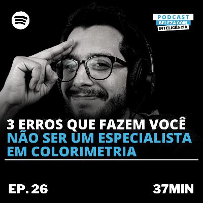3 Erros que fazem você NÃO SER UM ESPECIALISTA EM COLORIMETRIA - #PODCAST26