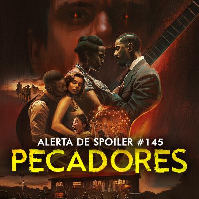 Alerta de Spoiler #145 - Pecadores