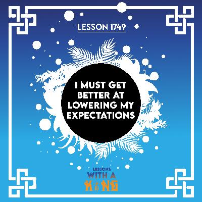 Lesson 1749: I Must Get Better At Lowering My Expectations Lesson 1749: I Must Get Better At Lowering My Expectations