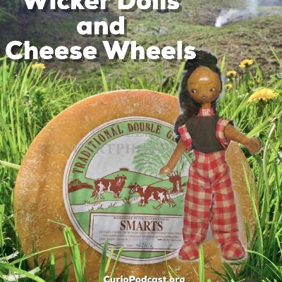 Episode 116: Wicker Dolls and Cheese Wheels Episode 116: Wicker Dolls and Cheese Wheels
