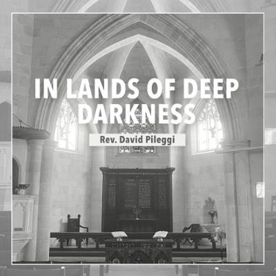 In Lands of Deep Darkness - Rev. David Pileggi In Lands of Deep Darkness - Rev. David Pileggi