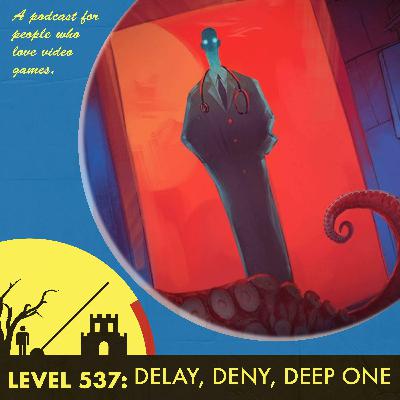 Episode 537: Delay, Deny, Deep One