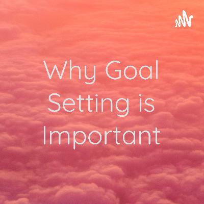 Why Goal Setting is Important by Anna Smith
