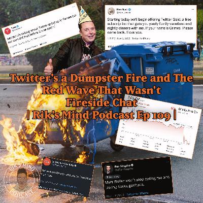 Twitter's a Dumpster Fire and The Red Wave That Wasn't Fireside Chat | Rik's Mind Podcast Ep 109