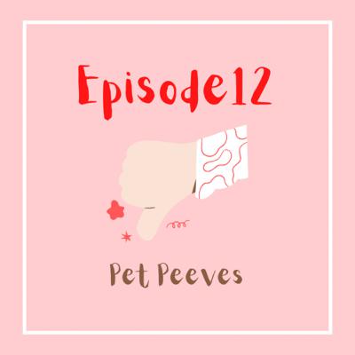 Ep.12 - Pet peeves Ep.12 - Pet peeves
