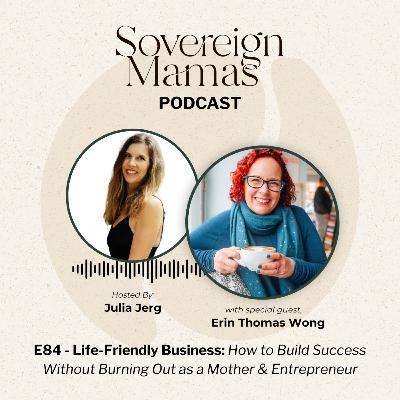 E84 - Life-Friendly Business: How to Build Success Without Burning Out as a Mother & Entrepreneur