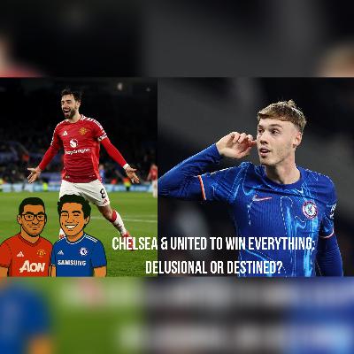Episode 48: Chelsea & United to Win Everything - Delusional or Destined?
