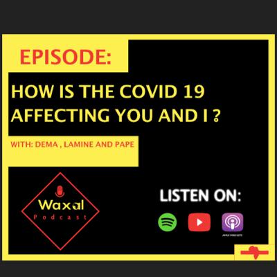 Episode 6 : How is COVID 19 affecting You and I ? Episode 6 : How is COVID 19 affecting You and I ?