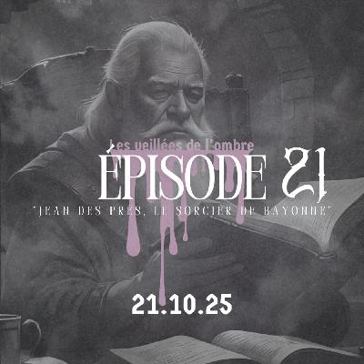 EPISODE 21 : Les Veillées de l'ombre "Jean des Près, le Sorcier de Bayonne"