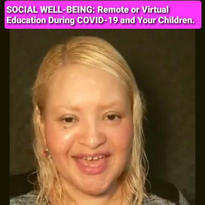 SOCIAL WELL-BEING: Remote or Virtual Education during COVID19 & Your Children.