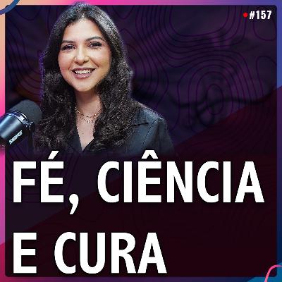 FÉ, CIÊNCIA e CURA | Aline Jamel #157