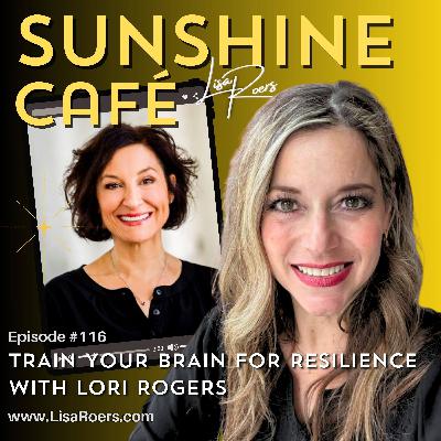 #116: Train Your Brain for Resilience with Lori Rogers #116: Train Your Brain for Resilience with Lori Rogers