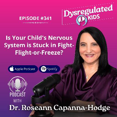 341: Is Your Child's Nervous System is Stuck in Fight-Flight-or-Freeze?