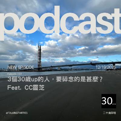 Ep.233 3個30歲up的人，要碎念的是甚麼？ Ft.CC靈芝