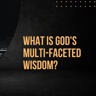 What is God's Multi-faceted Wisdom?
