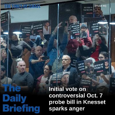 Day 811 - Initial vote on controversial Oct. 7 probe bill in Knesset sparks anger