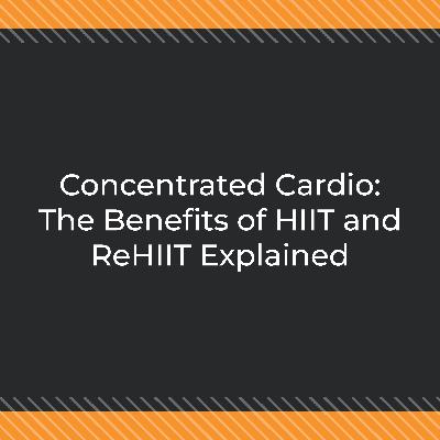 Concentrated Cardio: The Benefits of HIIT and ReHIIT Explained Concentrated Cardio: The Benefits of HIIT and ReHIIT Explained