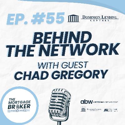 55: BEHIND THE NETWORK with Chad Gregory | VP of National Sales, Dominion Lending Centre
